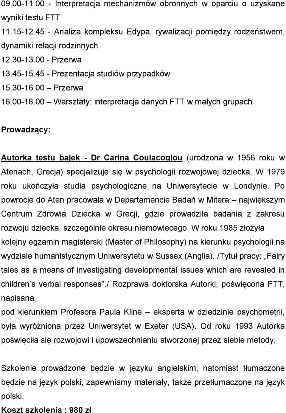 00 Warsztaty: interpretacja danych FTT w małych grupach Prowadzący: Autorka testu bajek - Dr Carina Coulacoglou (urodzona w 1956 roku w Atenach, Grecja) specjalizuje się w psychologii rozwojowej