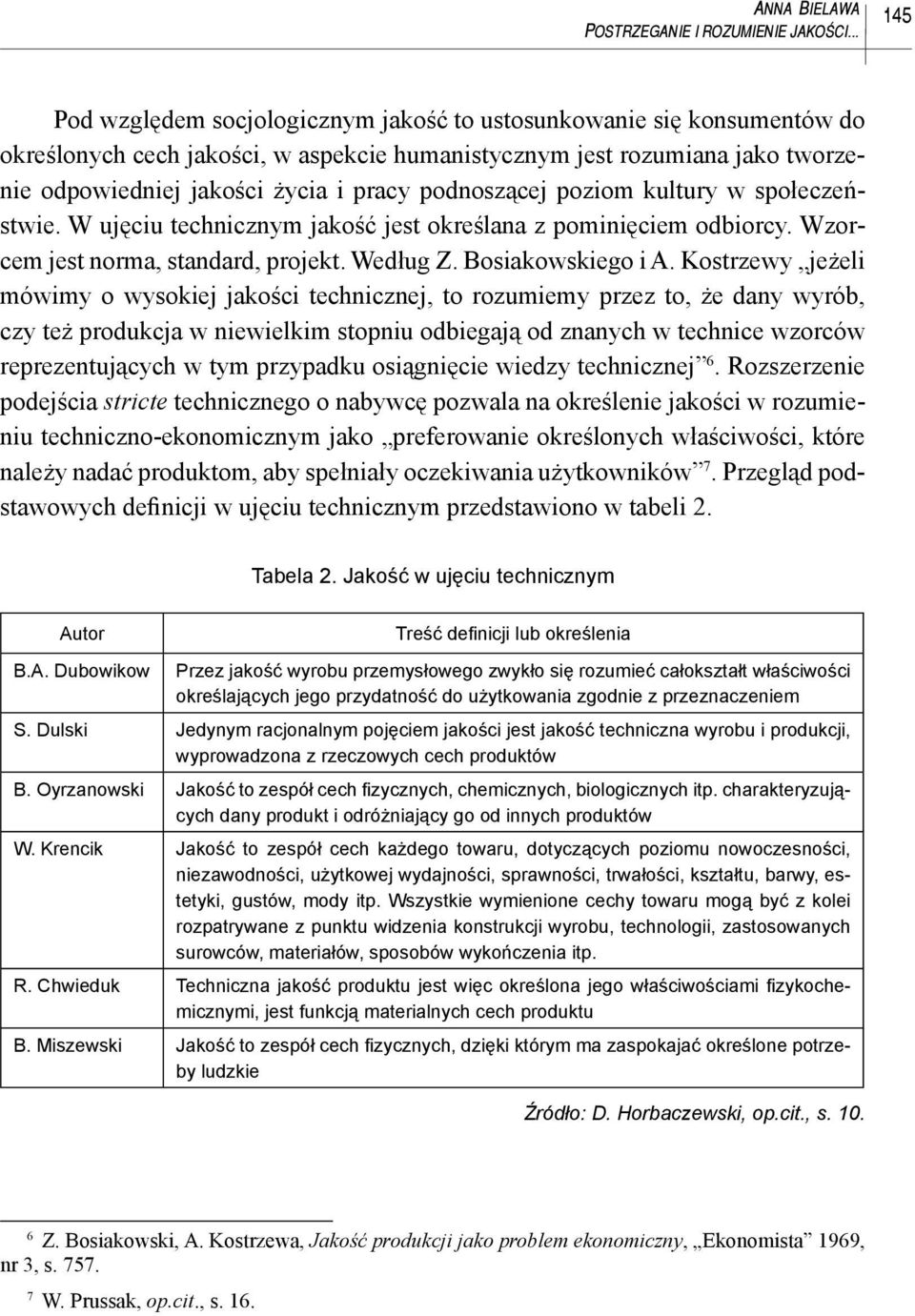 podnoszącej poziom kultury w społeczeństwie. W ujęciu technicznym jakość jest określana z pominięciem odbiorcy. Wzorcem jest norma, standard, projekt. Według Z. Bosiakowskiego i A.