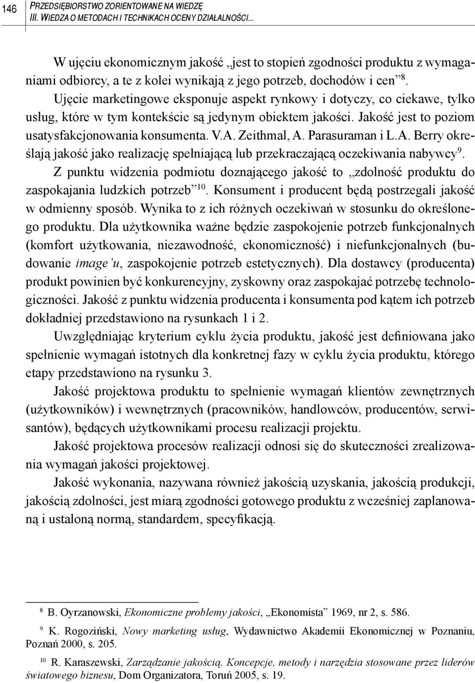 Ujęcie marketingowe eksponuje aspekt rynkowy i dotyczy, co ciekawe, tylko usług, które w tym kontekście są jedynym obiektem jakości. Jakość jest to poziom usatysfakcjonowania konsumenta. V.A.