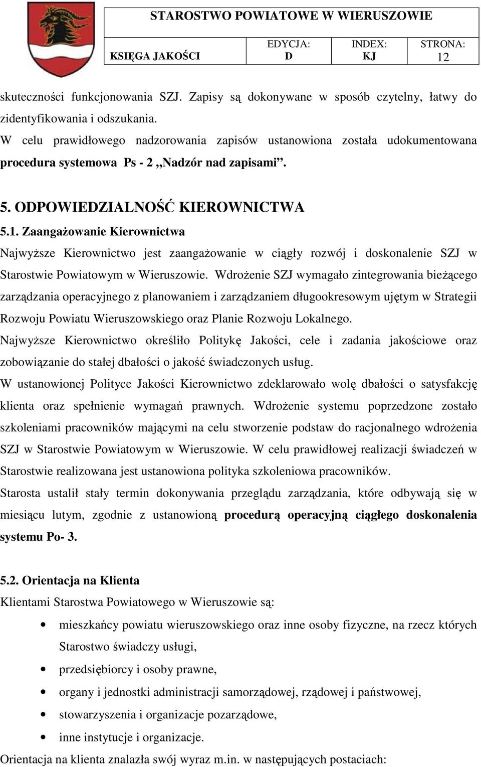 ZaangaŜowanie Kierownictwa NajwyŜsze Kierownictwo jest zaangaŝowanie w ciągły rozwój i doskonalenie SZJ w Starostwie Powiatowym w Wieruszowie.