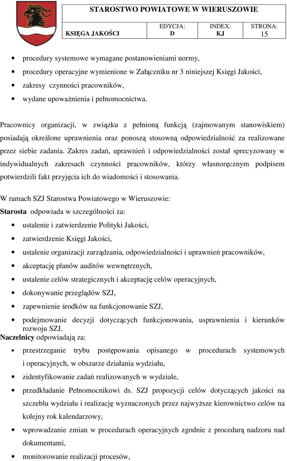 Zakres zadań, uprawnień i odpowiedzialności został sprecyzowany w indywidualnych zakresach czynności pracowników, którzy własnoręcznym podpisem potwierdzili fakt przyjęcia ich do wiadomości i