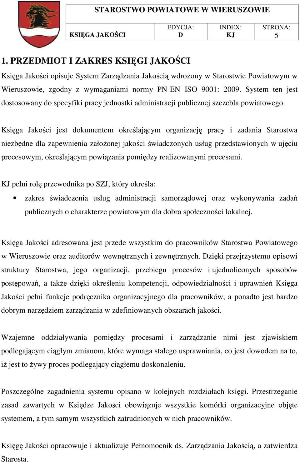 Księga Jakości jest dokumentem określającym organizację pracy i zadania Starostwa niezbędne dla zapewnienia załoŝonej jakości świadczonych usług przedstawionych w ujęciu procesowym, określającym