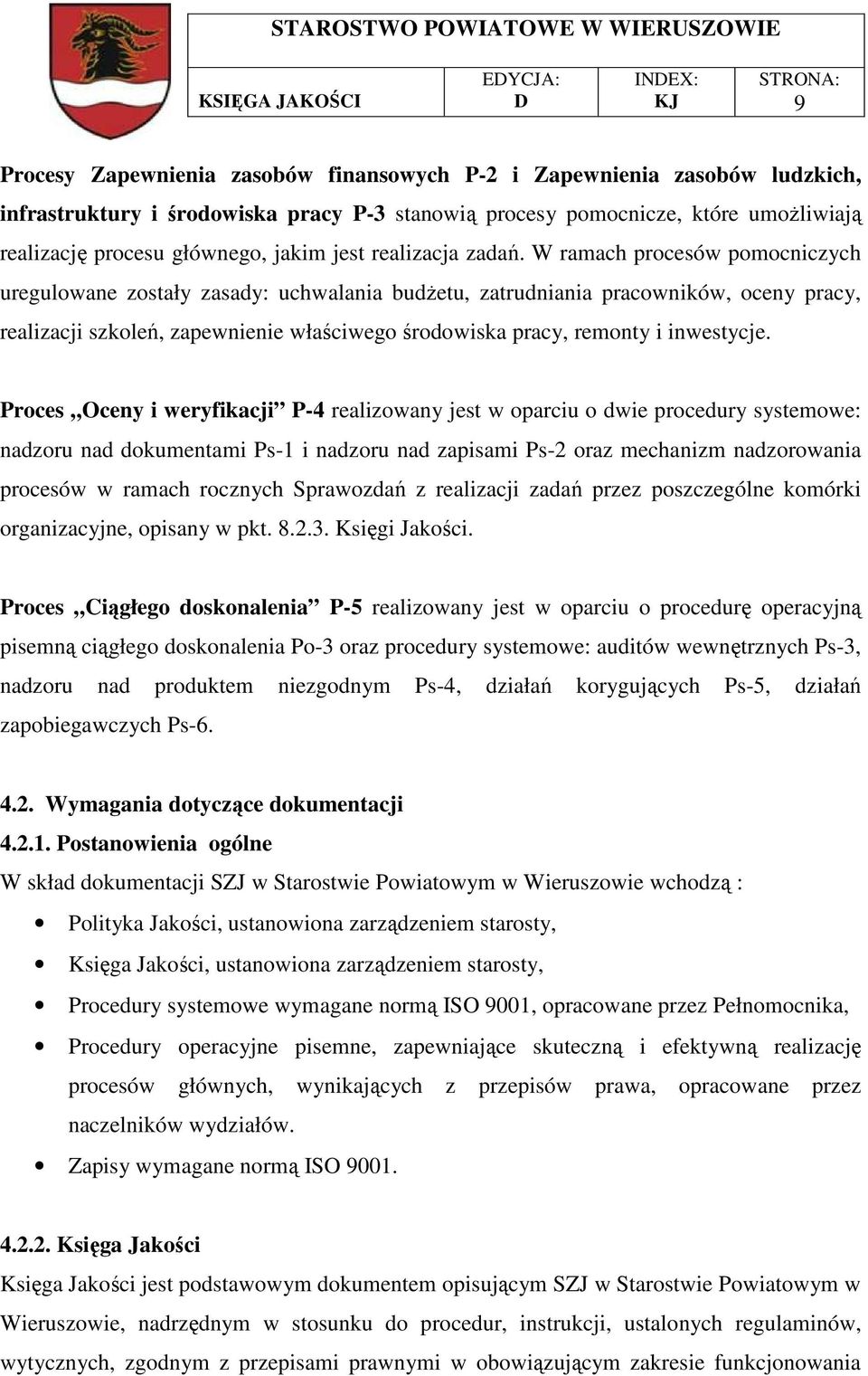 W ramach procesów pomocniczych uregulowane zostały zasady: uchwalania budŝetu, zatrudniania pracowników, oceny pracy, realizacji szkoleń, zapewnienie właściwego środowiska pracy, remonty i inwestycje.