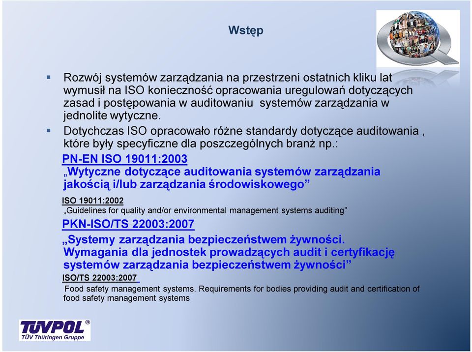 : PN-EN ISO 19011:2003 Wytyczne dotyczące auditowania systemów zarządzania jakością i/lub zarządzania środowiskowego ISO 19011:2002 Guidelines for quality and/or environmental management systems