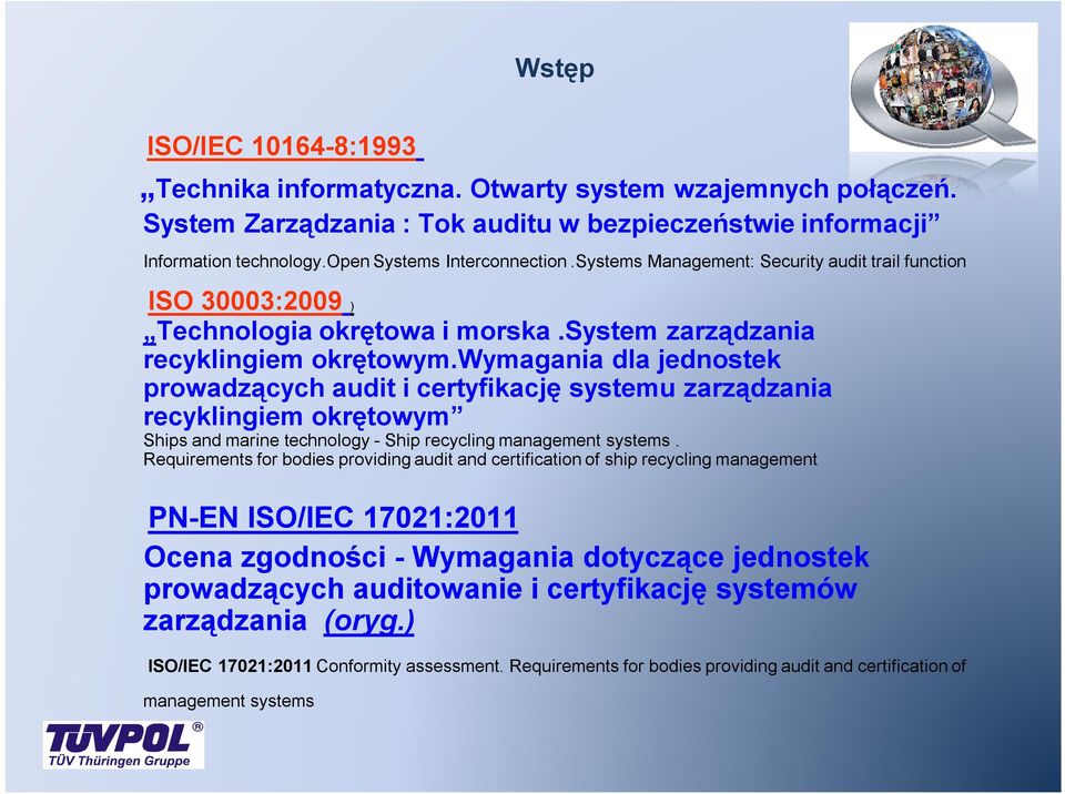 wymagania dla jednostek prowadzących audit i certyfikację systemu zarządzania recyklingiem okrętowym Ships and marine technology - Ship recycling management systems.