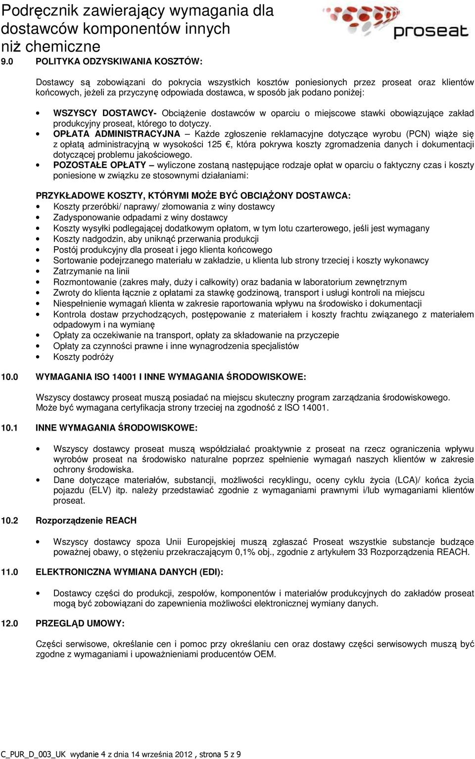 OPŁATA ADMINISTRACYJNA Każde zgłoszenie reklamacyjne dotyczące wyrobu (PCN) wiąże się z opłatą administracyjną w wysokości 125, która pokrywa koszty zgromadzenia danych i dokumentacji dotyczącej