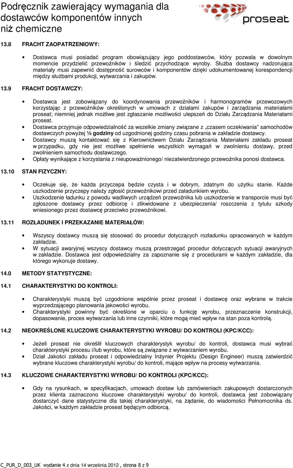 9 FRACHT DOSTAWCZY: Dostawca jest zobowiązany do koordynowania przewoźników i harmonogramów przewozowych korzystając z przewoźników określonych w umowach z działami zakupów i zarządzania materiałami