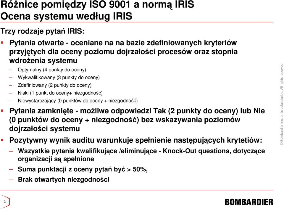 punktów do oceny + niezgodność) Pytania zamknięte - moŝliwe odpowiedzi Tak (2 punkty do oceny) lub Nie (0 punktów do oceny + niezgodność) bez wskazywania poziomów dojrzałości systemu Pozytywny wynik