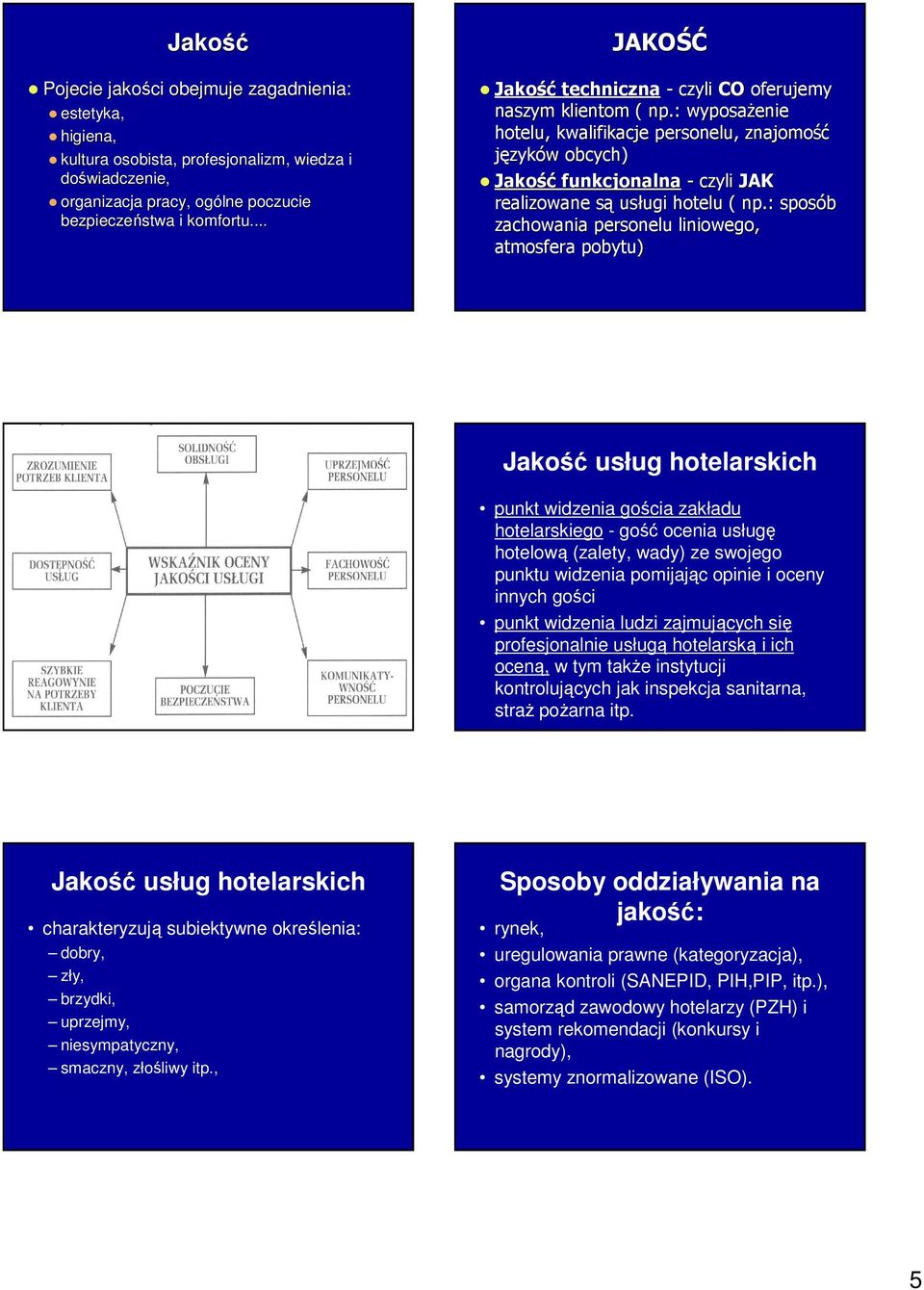 : wyposaŝenie hotelu, kwalifikacje personelu, znajomość języków w obcych) Jakość funkcjonalna - czyli JAK realizowane sąs usługi ugi hotelu ( np.