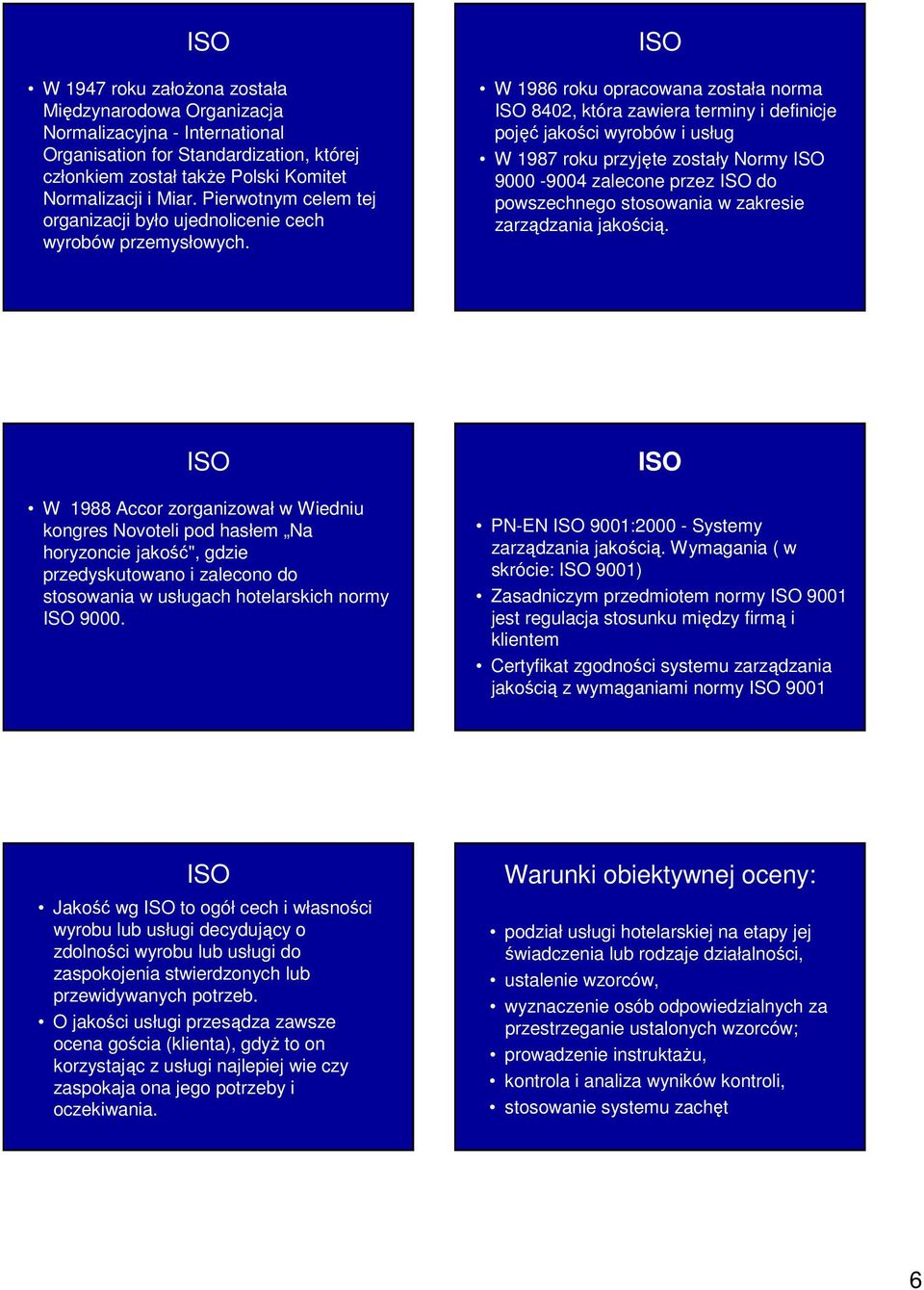 ISO W 1986 roku opracowana została norma ISO 8402, która zawiera terminy i definicje pojęć jakości wyrobów i usług W 1987 roku przyjęte zostały Normy ISO 9000-9004 zalecone przez ISO do powszechnego