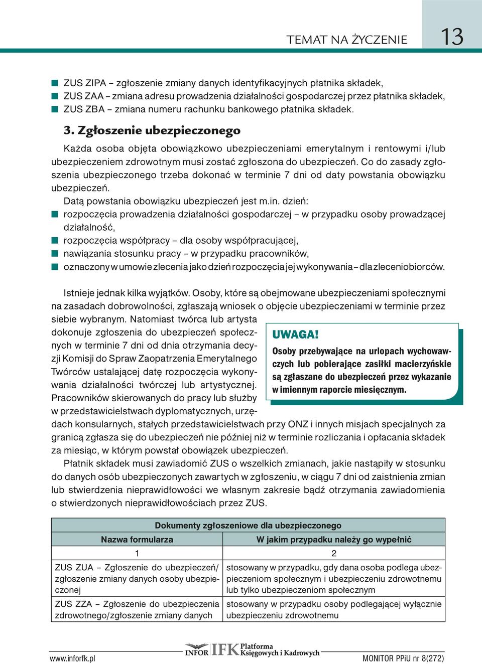 Zgłoszenie ubezpieczonego Każda osoba objęta obowiązkowo ubezpieczeniami emerytalnym i rentowymi i/lub ubezpieczeniem zdrowotnym musi zostać zgłoszona do ubezpieczeń.