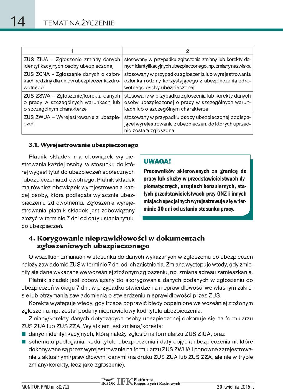 Wyrejestrowanie ubezpieczonego Płatnik składek ma obowiązek wyrejestrowania każdej osoby, w stosunku do której wygasł tytuł do ubezpieczeń społecznych i ubezpieczenia zdrowotnego.