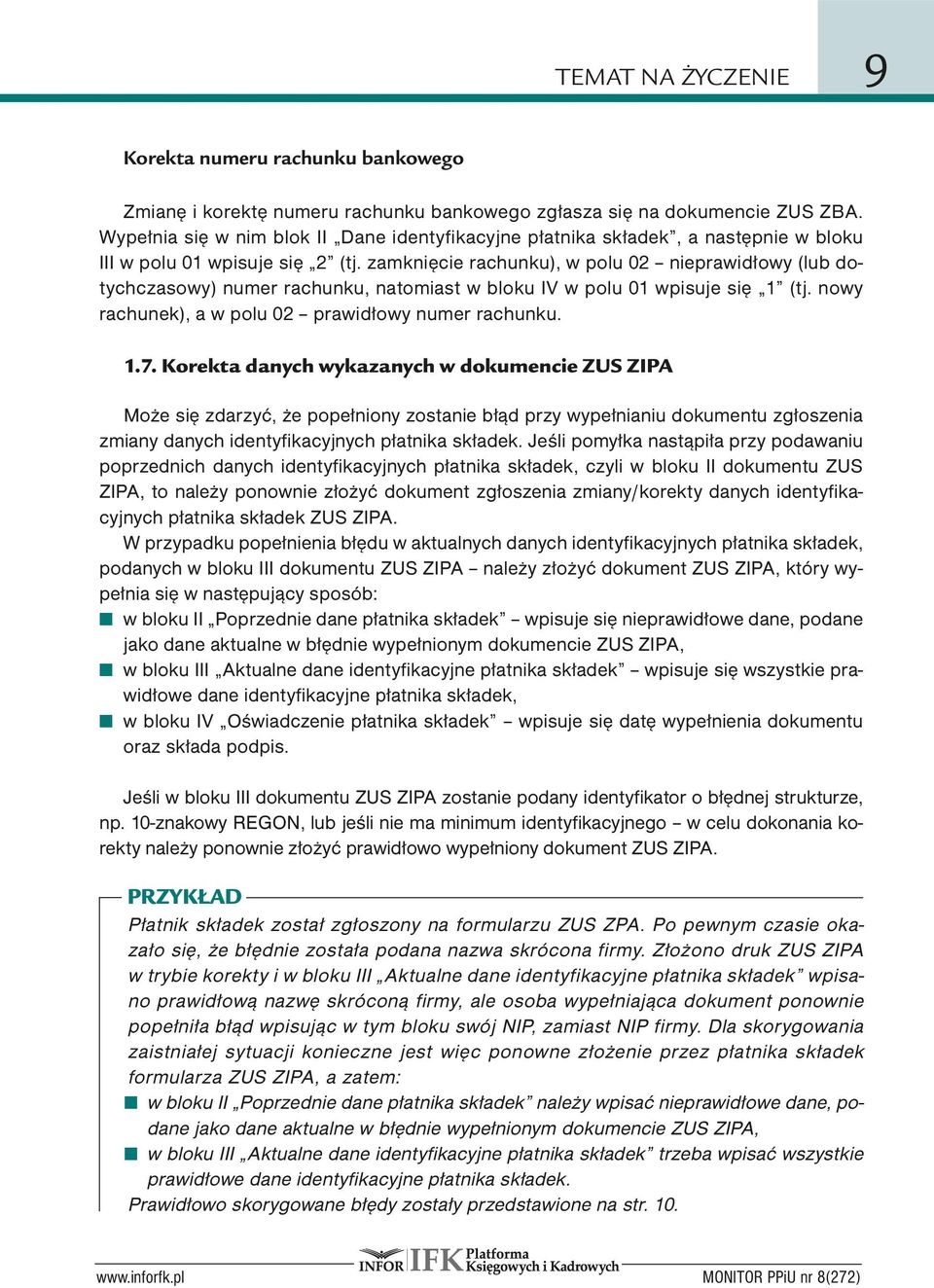 zamknięcie rachunku), w polu 02 nieprawidłowy (lub dotychczasowy) numer rachunku, natomiast w bloku IV w polu 01 wpisuje się 1 (tj. nowy rachunek), a w polu 02 prawidłowy numer rachunku. 1.7.