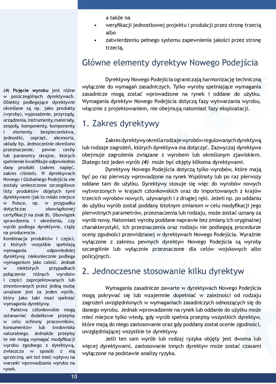 Jednocześnie określono przeznaczenie, pewne cechy lub parametry skrajne, których spełnienie kwalifikuje odpowiednio dany produkt (zakres napięć, zakres ciśnień).