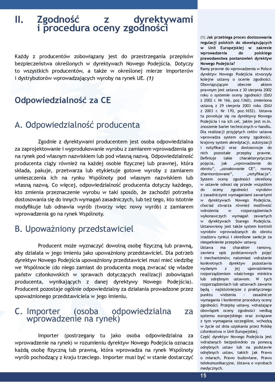 Odpowiedzialność producenta Zgodnie z dyrektywami producentem jest osoba odpowiedzialna za zaprojektowanie i wyprodukowanie wyrobu z zamiarem wprowadzenia go na rynek pod własnym nazwiskiem lub pod