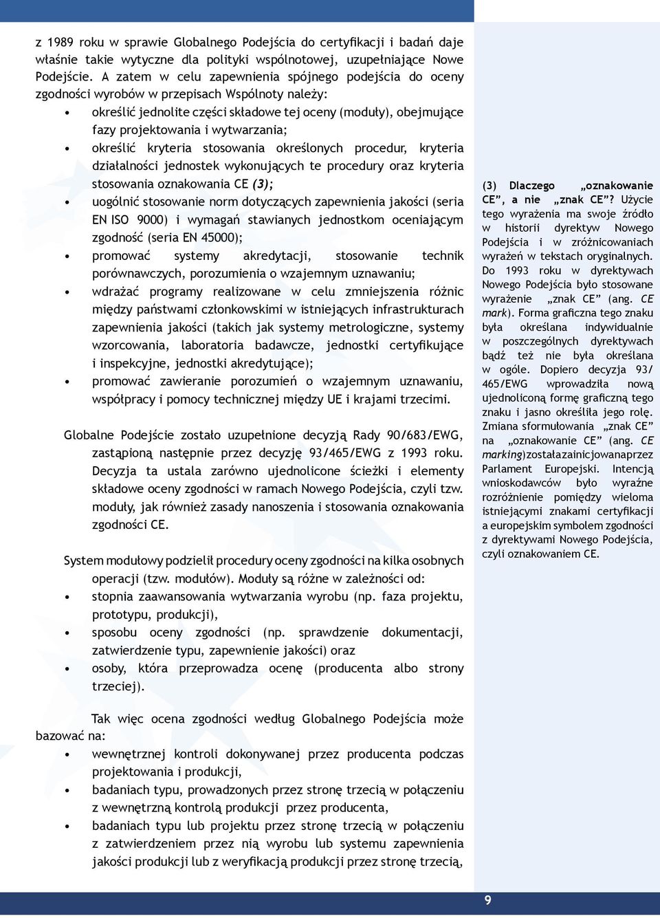 wytwarzania; określić kryteria stosowania określonych procedur, kryteria działalności jednostek wykonujących te procedury oraz kryteria stosowania oznakowania CE (3); uogólnić stosowanie norm