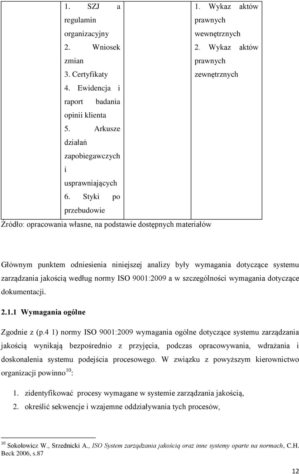 Styki po przebudowie Źródło: opracowania własne, na podstawie dostępnych materiałów Głównym punktem odniesienia niniejszej analizy były wymagania dotyczące systemu zarządzania jakością według normy