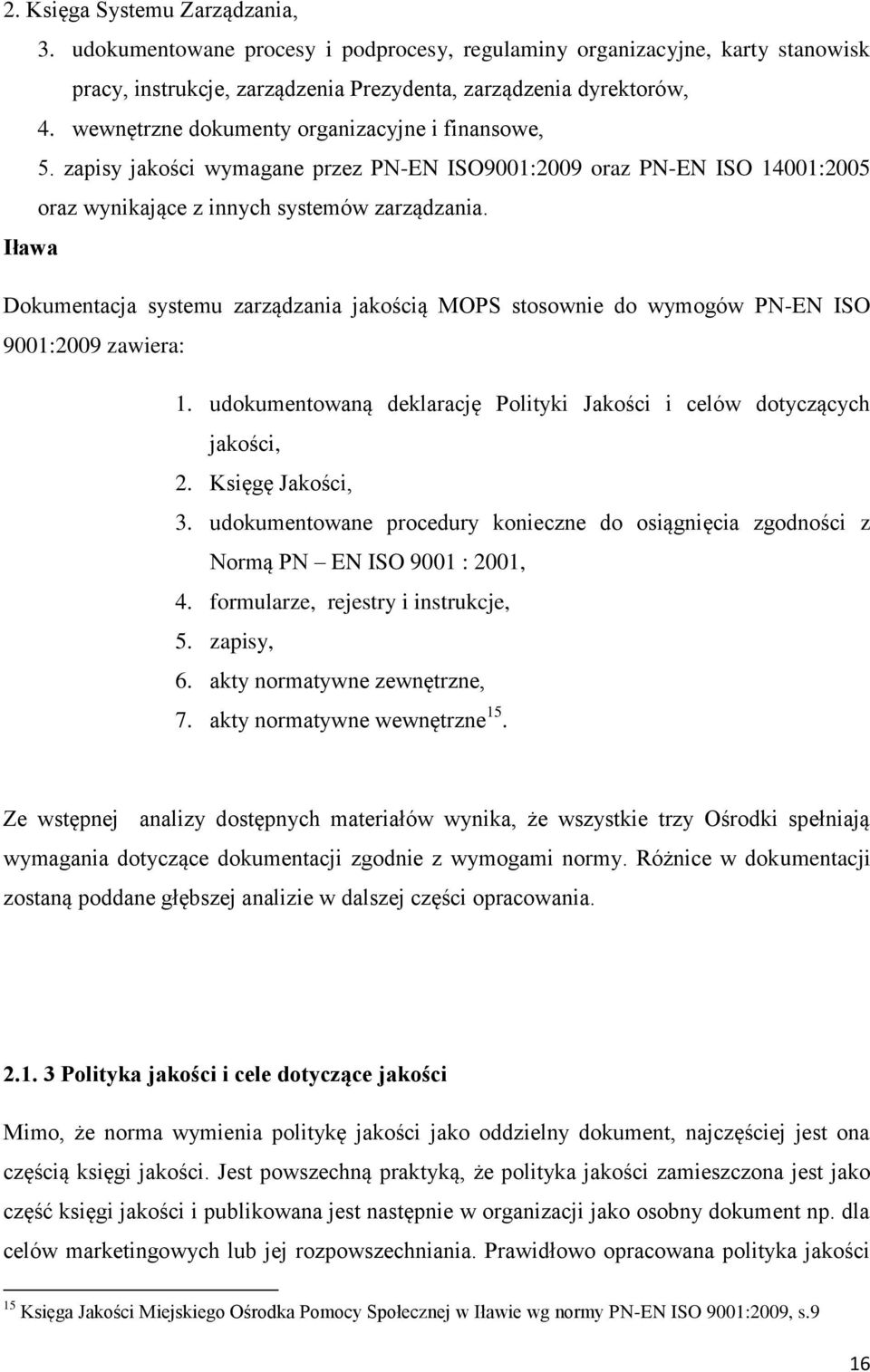 Iława Dokumentacja systemu zarządzania jakością MOPS stosownie do wymogów PN-EN ISO 9001:2009 zawiera: 1. udokumentowaną deklarację Polityki Jakości i celów dotyczących jakości, 2. Księgę Jakości, 3.