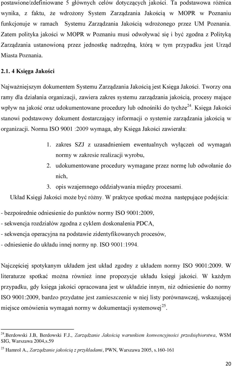 Zatem polityka jakości w MOPR w Poznaniu musi odwoływać się i być zgodna z Polityką Zarządzania ustanowioną przez jednostkę nadrzędną, którą w tym przypadku jest Urząd Miasta Poznania. 2.1.