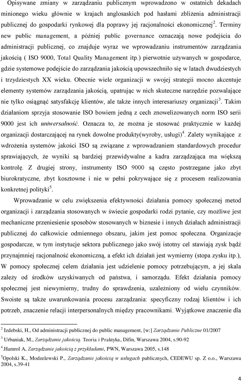 Terminy new public management, a później public governance oznaczają nowe podejścia do administracji publicznej, co znajduje wyraz we wprowadzaniu instrumentów zarządzania jakością ( ISO 9000, Total