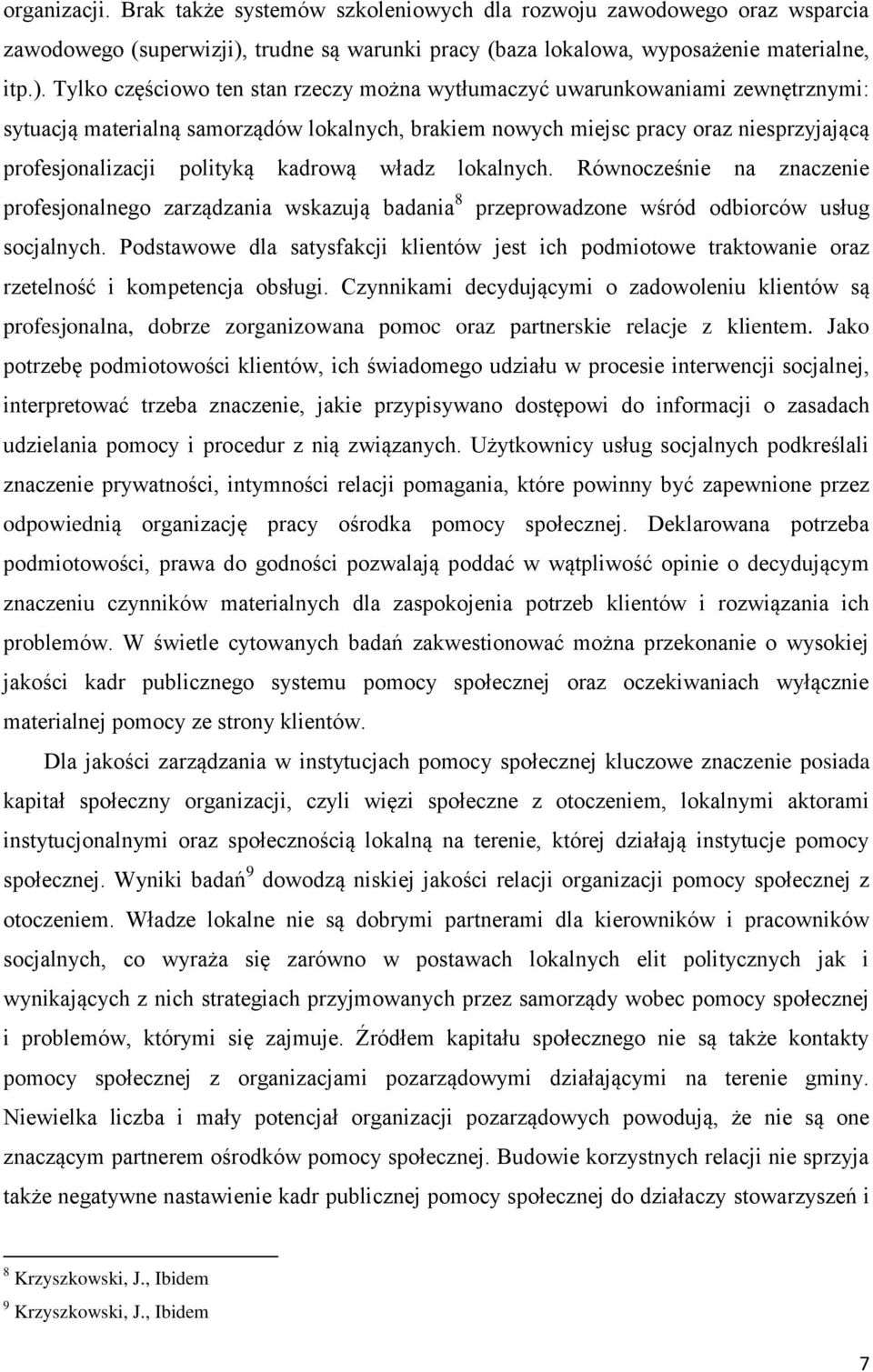 Tylko częściowo ten stan rzeczy można wytłumaczyć uwarunkowaniami zewnętrznymi: sytuacją materialną samorządów lokalnych, brakiem nowych miejsc pracy oraz niesprzyjającą profesjonalizacji polityką