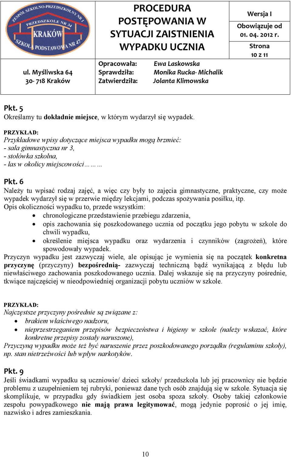 6 Należy tu wpisać rodzaj zajęć, a więc czy były to zajęcia gimnastyczne, praktyczne, czy może wypadek wydarzył się w przerwie między lekcjami, podczas spożywania posiłku, itp.