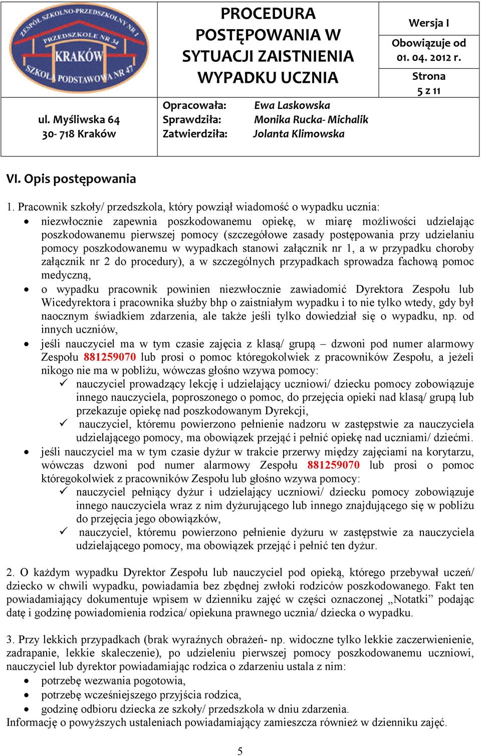 postępowania przy udzielaniu pomocy poszkodowanemu w wypadkach stanowi załącznik nr 1, a w przypadku choroby załącznik nr 2 do procedury), a w szczególnych przypadkach sprowadza fachową pomoc