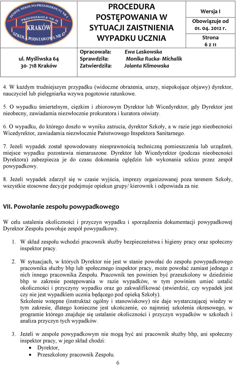 O wypadku, do którego doszło w wyniku zatrucia, dyrektor Szkoły, a w razie jego nieobecności Wicedyrektor, zawiadamia niezwłocznie Państwowego Inspektora Sanitarnego. 7.