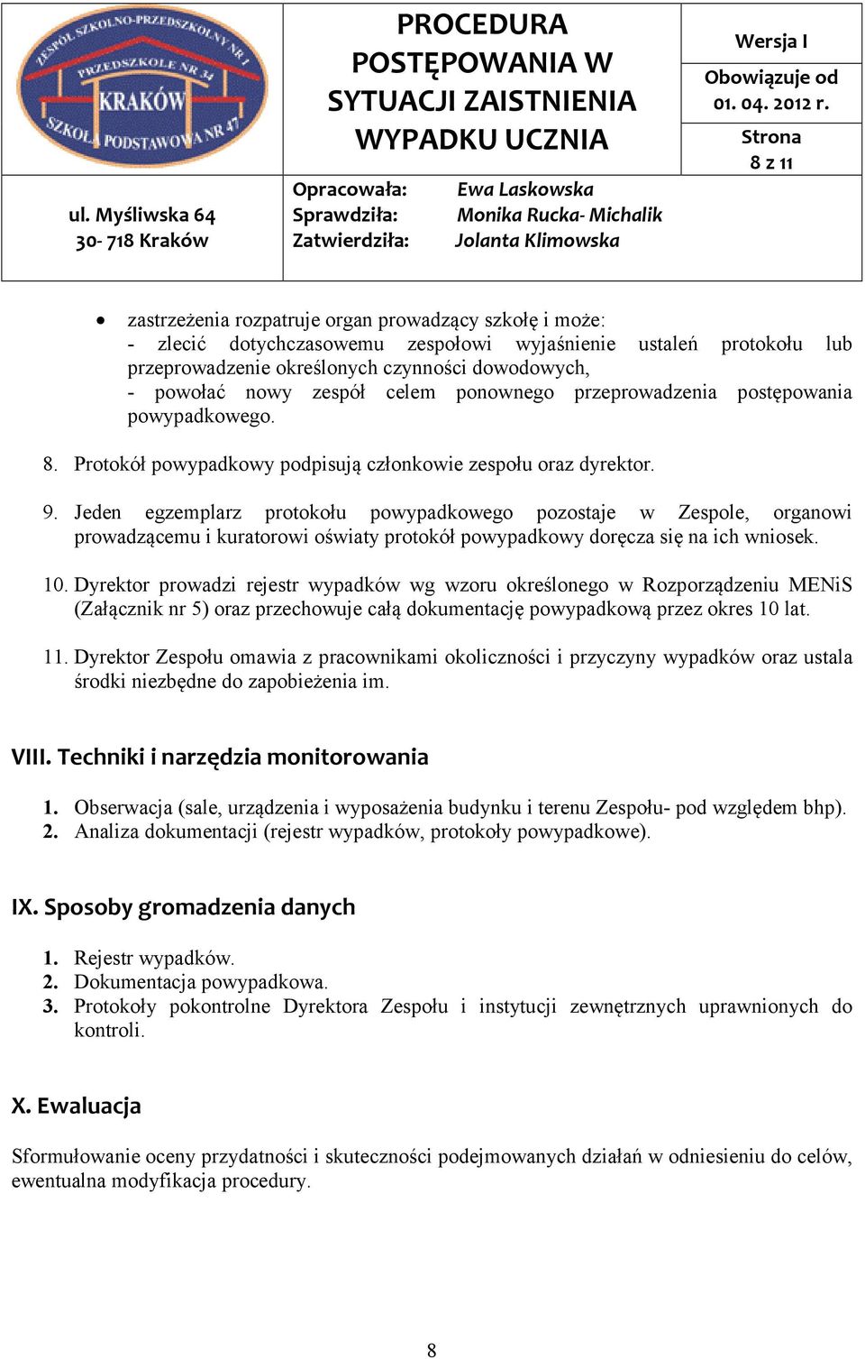 Jeden egzemplarz protokołu powypadkowego pozostaje w Zespole, organowi prowadzącemu i kuratorowi oświaty protokół powypadkowy doręcza się na ich wniosek. 10.