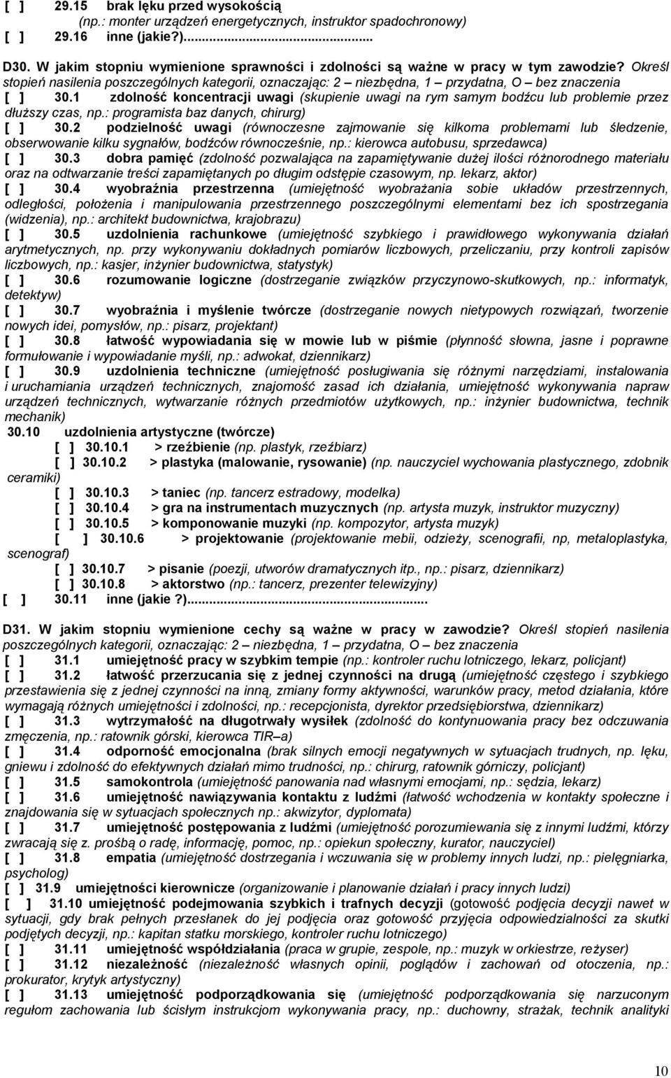 1 zdolność koncentracji uwagi (skupienie uwagi na rym samym bodźcu lub problemie przez dłuższy czas, np.: programista baz danych, chirurg) [ ] 30.