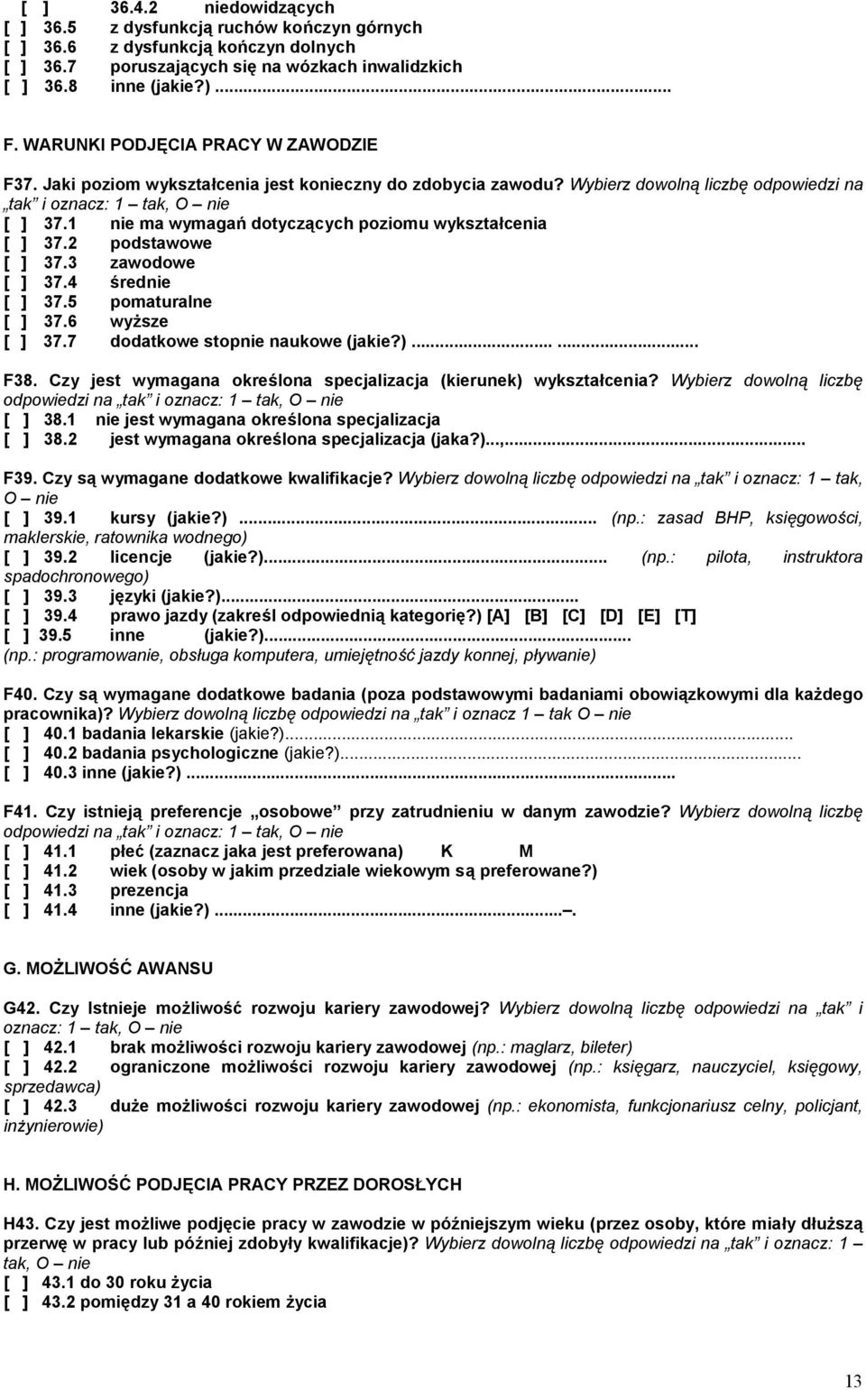 1 nie ma wymagań dotyczących poziomu wykształcenia [ ] 37.2 podstawowe [ ] 37.3 zawodowe [ ] 37.4 średnie [ ] 37.5 pomaturalne [ ] 37.6 wyższe [ ] 37.7 dodatkowe stopnie naukowe (jakie?)...... F38.