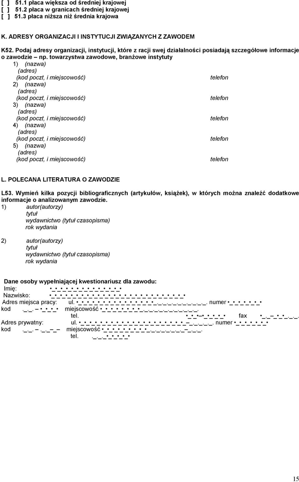 towarzystwa zawodowe, branżowe instytuty 1) (nazwa) (adres) (kod poczt, i miejscowość) telefon 2) (nazwa) (adres) (kod poczt, i miejscowość) telefon 3) (nazwa) (adres) (kod poczt, i miejscowość)