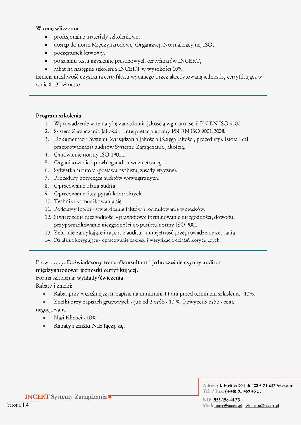 System Zarządzania Jakością - interpretacja normy PN-EN ISO 9001:2008. 3. Dokumentacja Systemu Zarządzania Jakością (Księga Jakości, procedury).