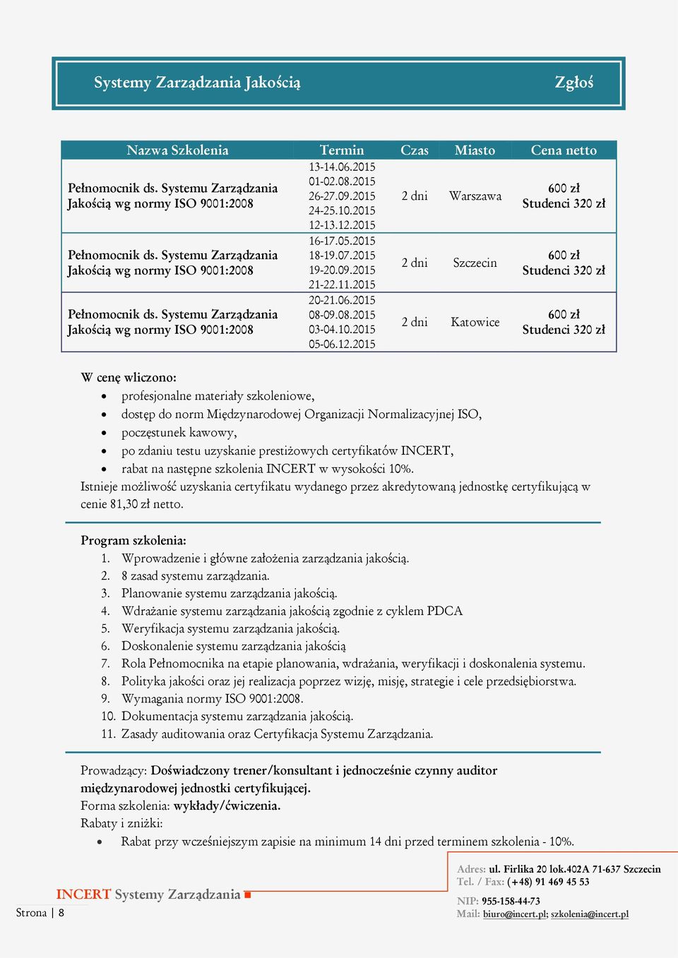 Systemu Zarządzania Jakością wg normy ISO 9001:2008 dostęp do norm Międzynarodowej Organizacji Normalizacyjnej ISO, poczęstunek kawowy, 16-17.05.2015 18-19.07.2015 19-20.09.2015 21-22.11.2015 20-21.