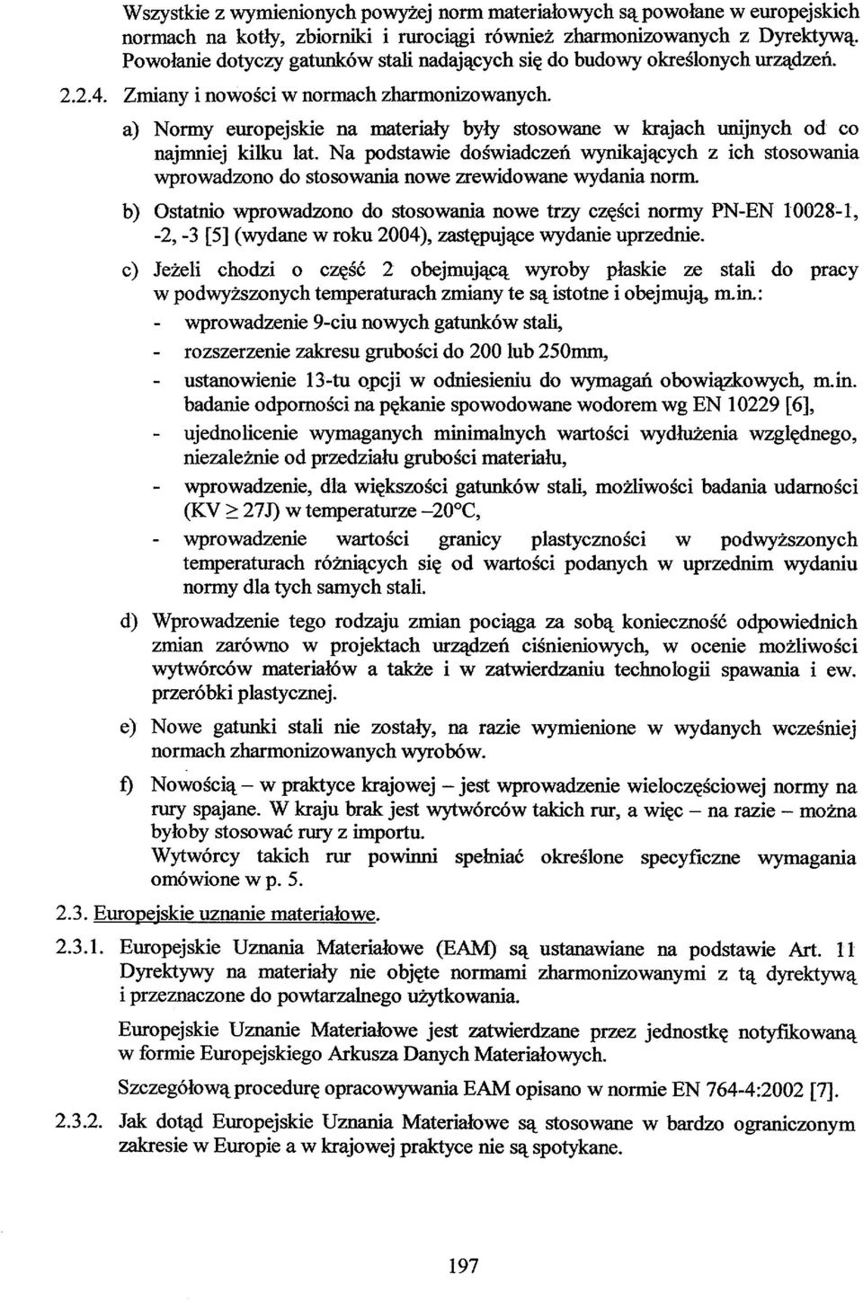 a) Normy europejskie na materiały były stosowane w krajach unijnych od co najmniej kilku lat.