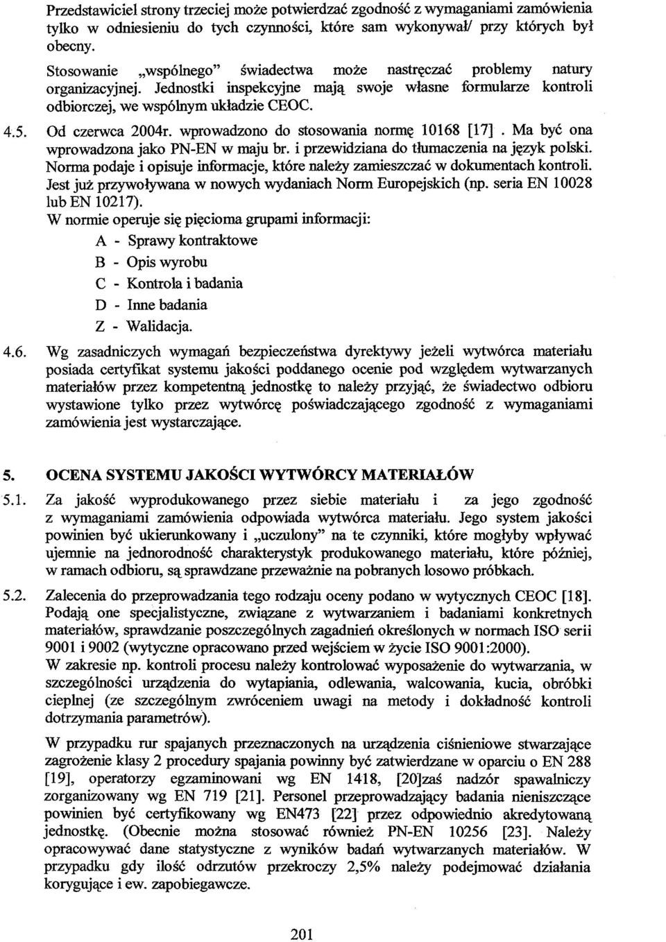 Od czerwca 2004r. wprowadzono do stosowania normę 10168 [17]. Ma być ona wprowadzona jako PN-EN w maju br. i przewidziana do tłumaczenia na język polski.