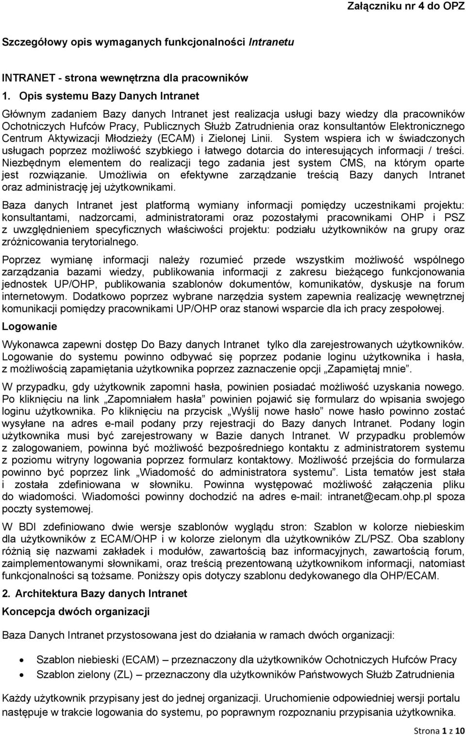 Elektronicznego Centrum Aktywizacji Młodzieży (ECAM) i Zielonej Linii. System wspiera ich w świadczonych usługach poprzez możliwość szybkiego i łatwego dotarcia do interesujących informacji / treści.