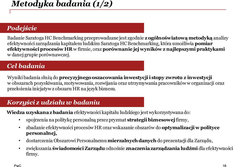 Cel badania Wyniki badania służą do precyzyjnego oszacowania inwestycji i stopy zwrotu z inwestycji w obszarach pozyskiwania, motywowania, rozwijania oraz utrzymywania pracowników w organizacji oraz