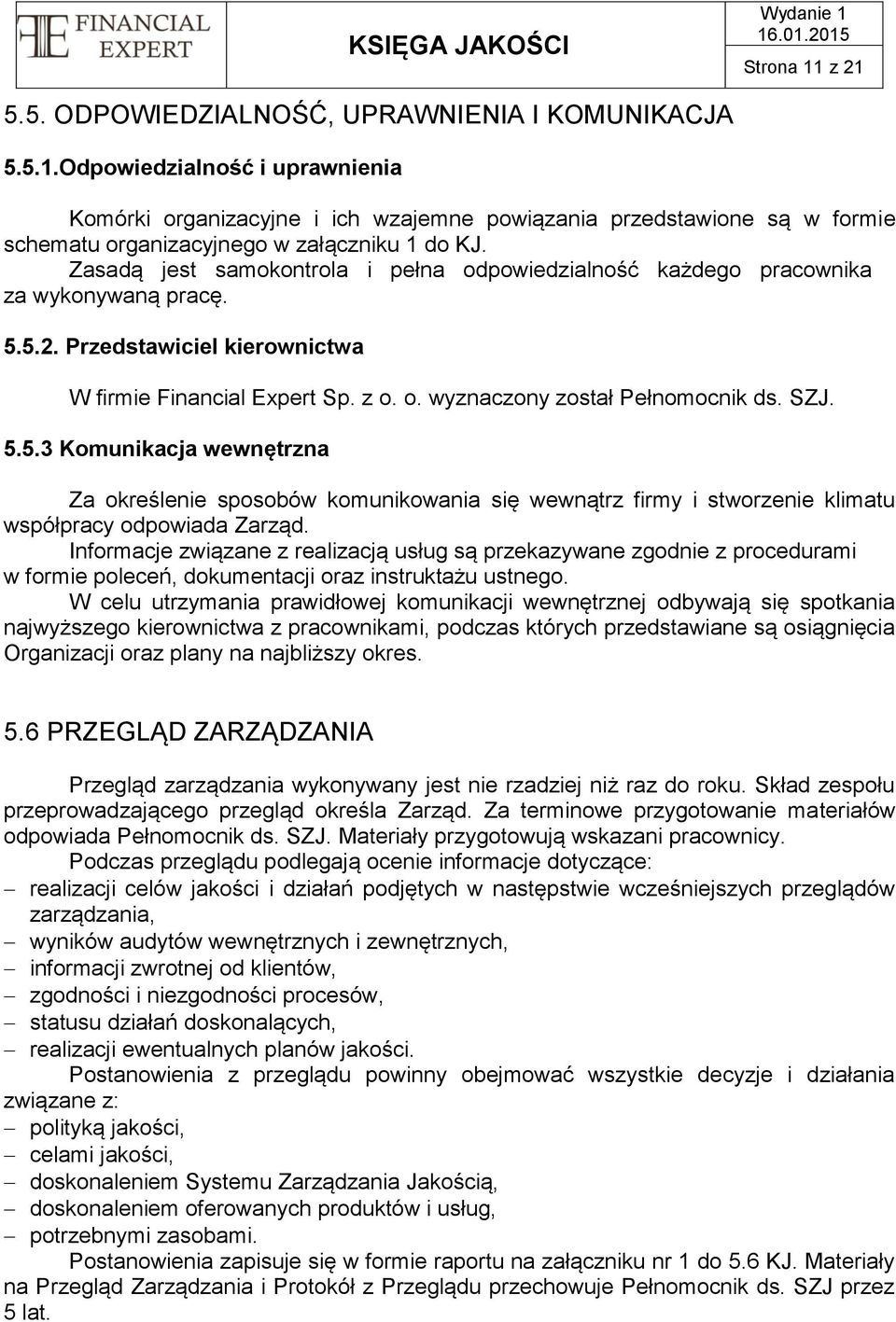 SZJ. 5.5.3 Komunikacja wewnętrzna Za określenie sposobów komunikowania się wewnątrz firmy i stworzenie klimatu współpracy odpowiada Zarząd.