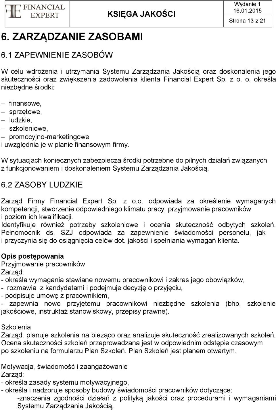 az doskonalenia jego skuteczności oraz zwiększenia zadowolenia klienta Financial Expert Sp. z o. o. określa niezbędne środki: finansowe, sprzętowe, ludzkie, szkoleniowe, promocyjno-marketingowe i uwzględnia je w planie finansowym firmy.