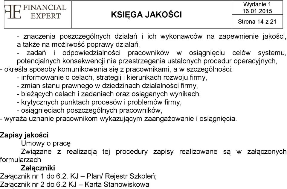 rozwoju firmy, - zmian stanu prawnego w dziedzinach działalności firmy, - bieżących celach i zadaniach oraz osiąganych wynikach, - krytycznych punktach procesów i problemów firmy, - osiągnięciach