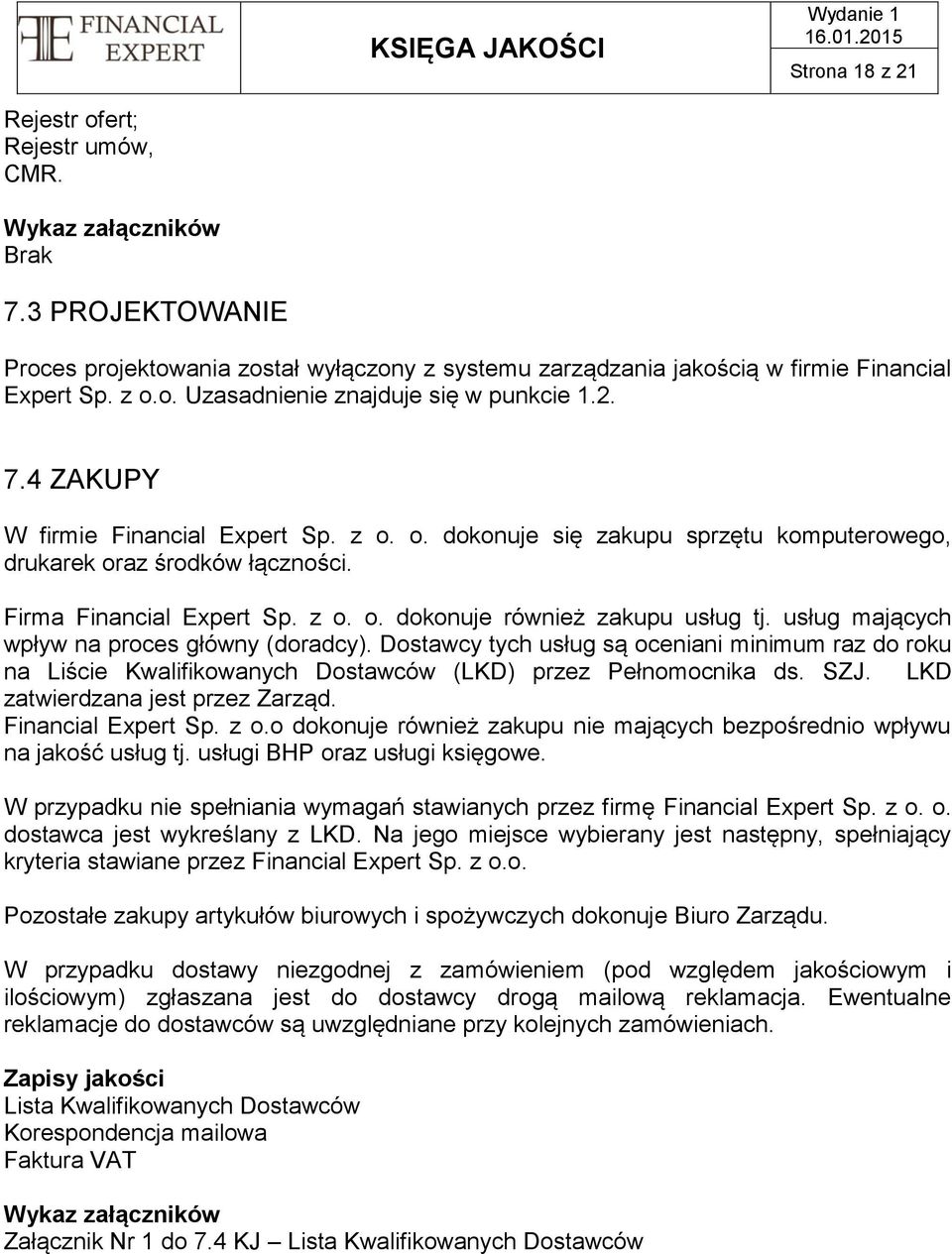 usług mających wpływ na proces główny (doradcy). Dostawcy tych usług są oceniani minimum raz do roku na Liście Kwalifikowanych Dostawców (LKD) przez Pełnomocnika ds. SZJ.