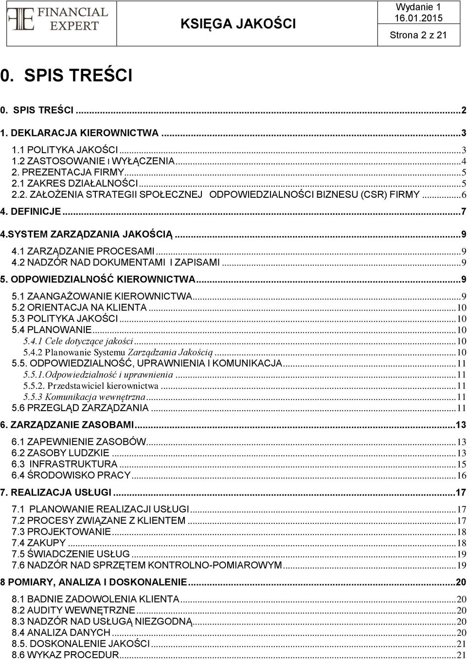 .. 9 5.2 ORIENTACJA NA KLIENTA... 10 5.3 POLITYKA JAKOŚCI... 10 5.4 PLANOWANIE... 10 5.4.1 Cele dotyczące jakości... 10 5.4.2 Planowanie Systemu Zarządzania Jakością... 10 5.5. ODPOWIEDZIALNOŚĆ, UPRAWNIENIA I KOMUNIKACJA.