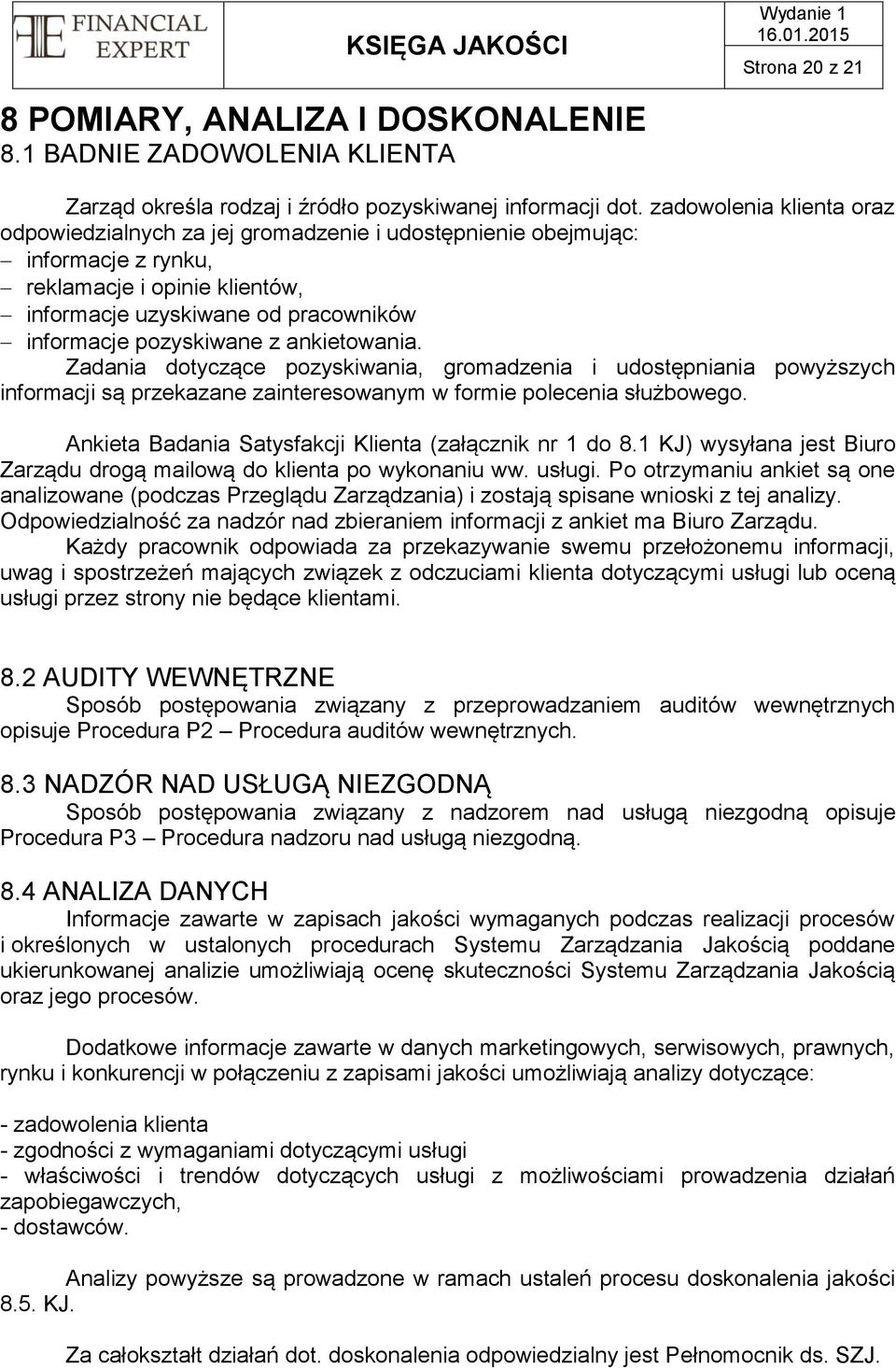 ankietowania. Zadania dotyczące pozyskiwania, gromadzenia i udostępniania powyższych informacji są przekazane zainteresowanym w formie polecenia służbowego.