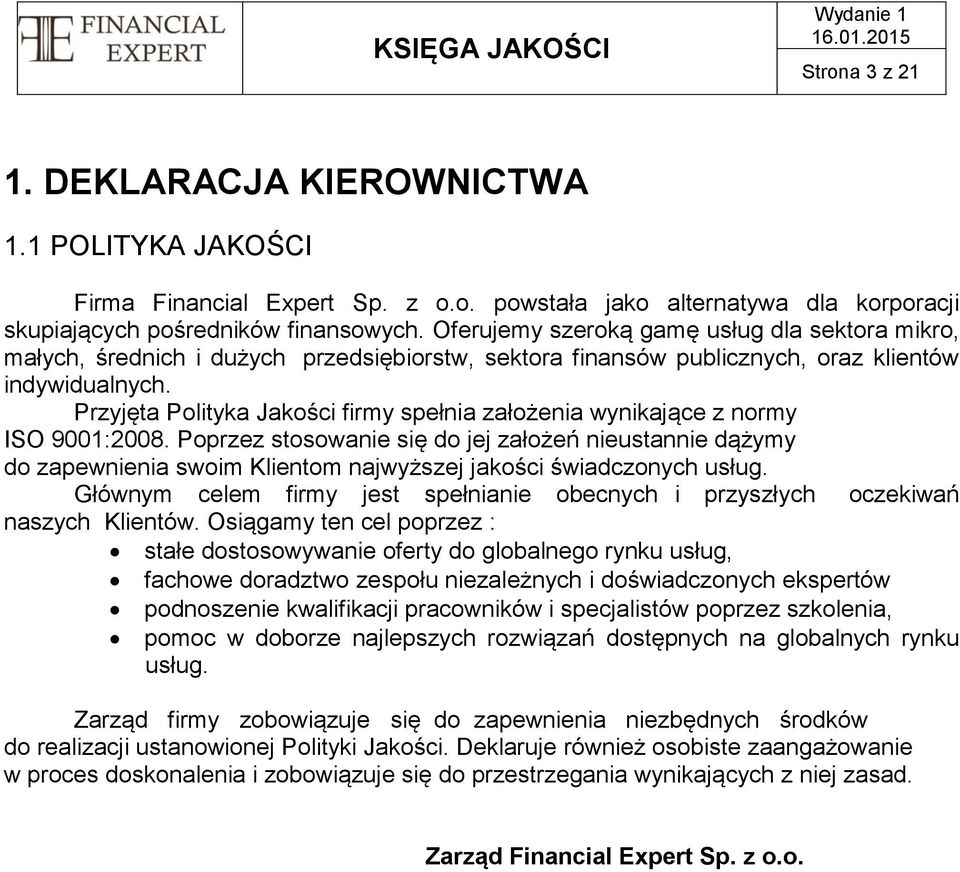 Przyjęta Polityka Jakości firmy spełnia założenia wynikające z normy ISO 9001:2008.