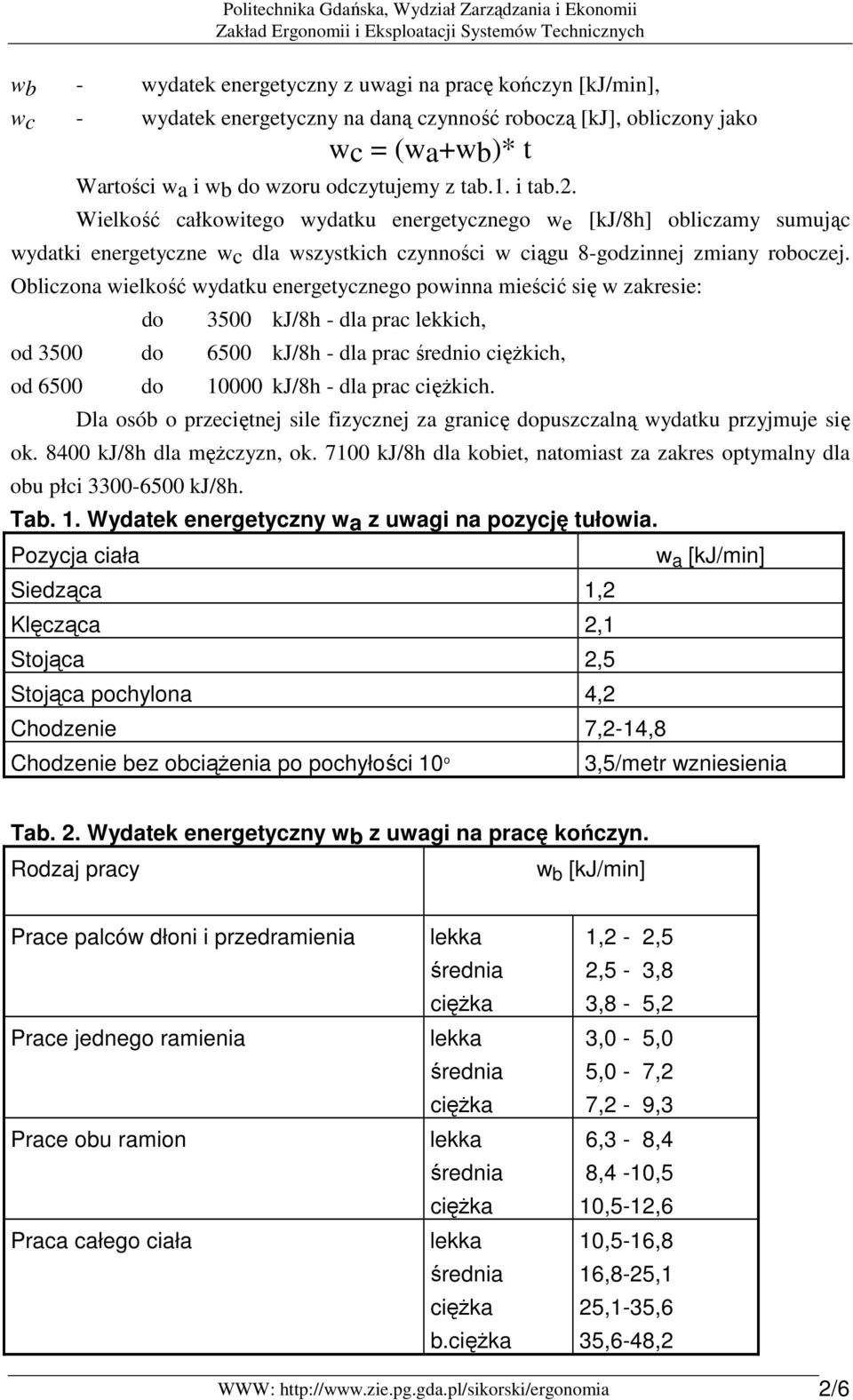 Obliczona wielkość wydatku energetycznego powinna mieścić się w zakresie: do 3500 kj/8h - dla prac lekkich, od 3500 do 6500 kj/8h - dla prac średnio cięŝkich, od 6500 do 10000 kj/8h - dla prac