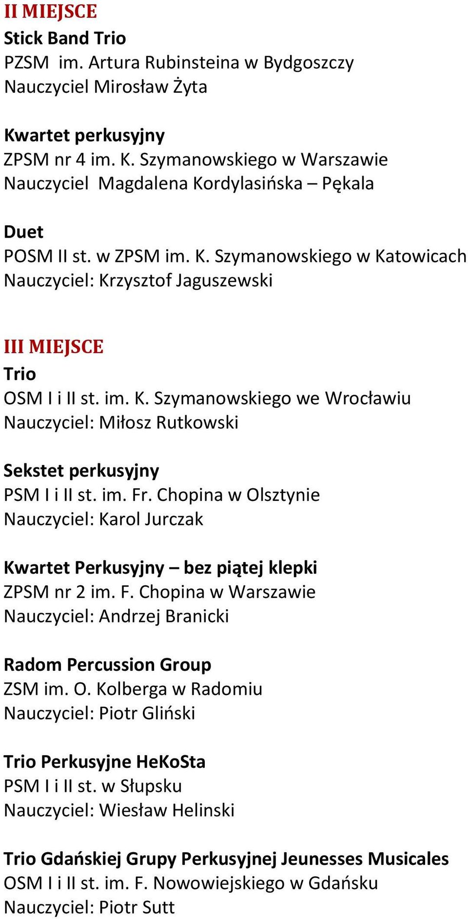 Chopina w Olsztynie Nauczyciel: Karol Jurczak Kwartet Perkusyjny bez piątej klepki ZPSM nr 2 im. F. Chopina w Warszawie Nauczyciel: Andrzej Branicki Radom Percussion Group ZSM im. O. Kolberga w Radomiu Nauczyciel: Piotr Gliński Trio Perkusyjne HeKoSta PSM I i II st.