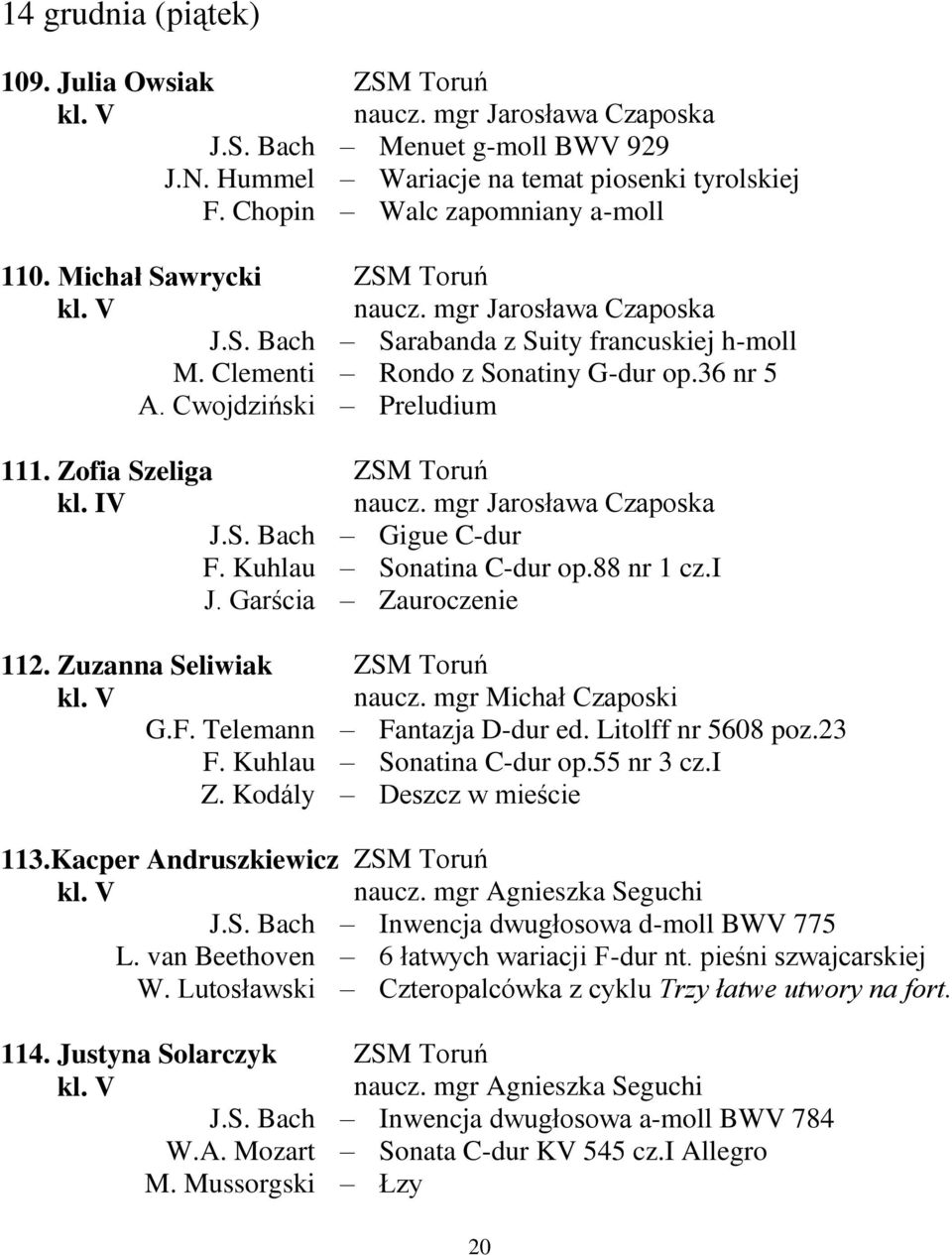 36 nr 5 Preludium naucz. mgr Jarosława Czaposka Gigue C-dur Sonatina C-dur op.88 nr 1 cz.i Zauroczenie naucz. mgr Michał Czaposki Fantazja D-dur ed. Litolff nr 5608 poz.23 Sonatina C-dur op.