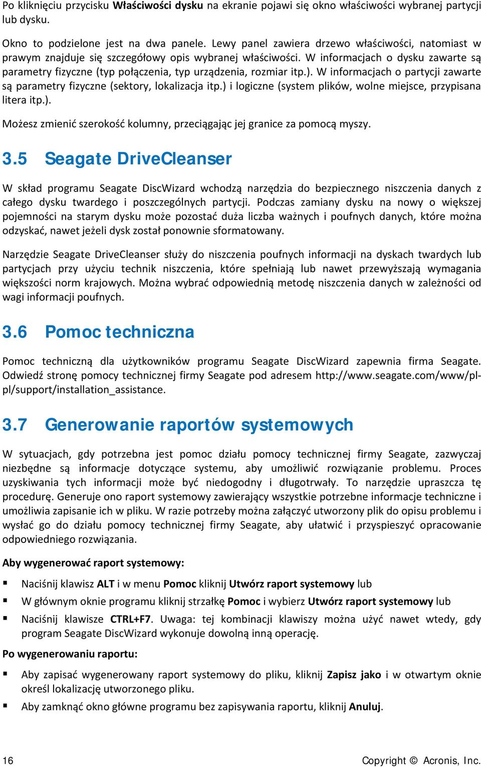 W informacjach o dysku zawarte są parametry fizyczne (typ połączenia, typ urządzenia, rozmiar itp.). W informacjach o partycji zawarte są parametry fizyczne (sektory, lokalizacja itp.