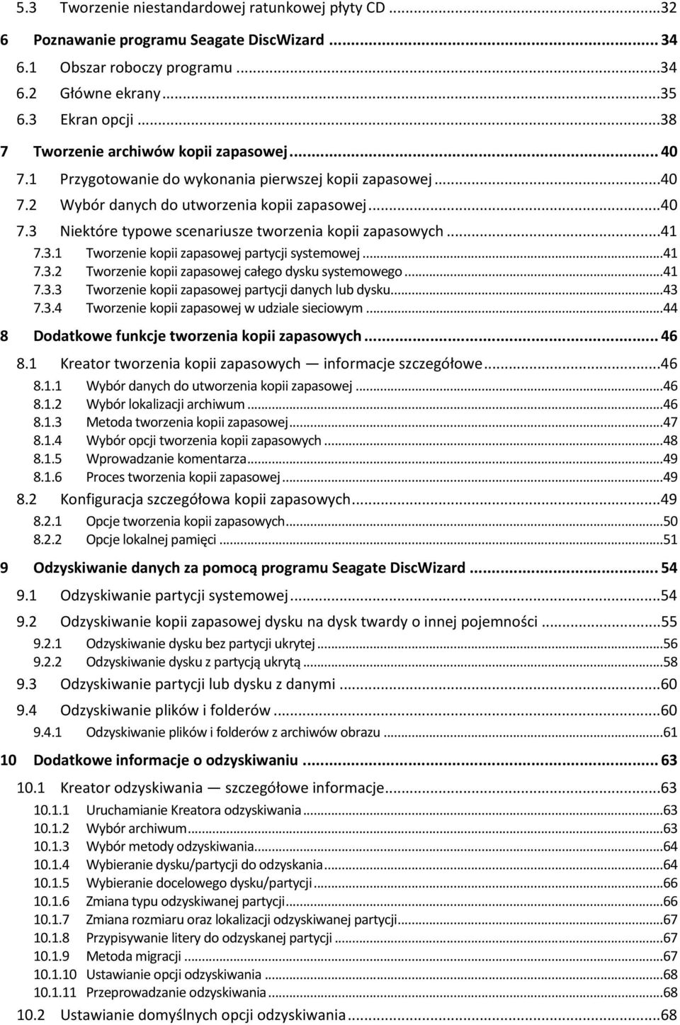 ..41 7.3.1 Tworzenie kopii zapasowej partycji systemowej...41 7.3.2 Tworzenie kopii zapasowej całego dysku systemowego...41 7.3.3 Tworzenie kopii zapasowej partycji danych lub dysku...43 7.3.4 Tworzenie kopii zapasowej w udziale sieciowym.